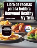 Libro Kenwood Libro de recetas para la freidora Kenwood Healthy Fry Twin: Transforma ingredientes sencillos en platos deliciosos sin esfuerzo.