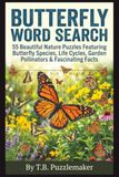 Butterfly Word Search: 55 Beautiful Nature Puzzles Featuring Butterfly Species, Life Cycles, Garden Pollinators & Fascinating Facts