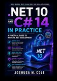 .NET 10 and C# 14 in Practice: A Practical Guide to Modern .NET Development