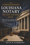 The Louisiana Notary The Comprehensive Louisiana Notary Study Guide 2026: Master Civil Law, Authentic Acts, Successions, and Notarial Practice