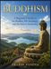 BUDDHISM A Beginner’s Guide to the Buddha, His Teachings, and the Path to Awakening: Oversized 8.25 x 11 Coffee Table Book with 40 full-page, full- color Visual Plates
