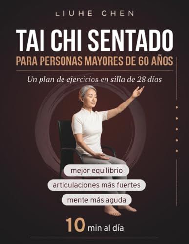 Tai Chi Sentado para Personas Mayores de 60 Años: Un plan de ejercicios en silla de 28 días para un mejor equilibrio, articulaciones más fuertes y una mente más aguda — 10 min al día
