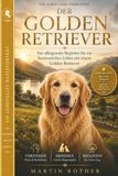 Der Golden Retriever - Vom Welpen bis zum Senior: Fundiert , Praxisnah , Verständlich