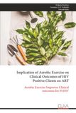 Implication of Aerobic Exercise on Clinical Outcomes of HIV Positive Clients on ART: Aerobic Exercise Improves Clinical outcomes for PLHIV