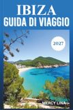 IBIZA GUIDA DI VIAGGIO 2027: Un compagno per l'Isola Bianca della Spagna — spiagge, vita notturna, ristorazione e informazioni pratiche.