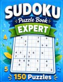 Expert Sudoku Puzzle Book: 150 Advanced Brain Games for Adults and Seniors with Full Solutions