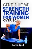 Gentle Home Strength Training FOR WOMEN OVER 60
