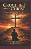 Crucified with Christ: Dying to Self, Living Fully for Jesus Paperback