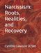 Narcissism: Roots, Realities, and Recovery