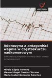 Adenozyna Wydawnictwo Nasza Wiedza Adenozyna a antagoniści wapnia w częstoskurczu nadkomorowym
