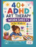 ADHD Art Therapy Worksheets for Kids: Activities to Engage Focus, Boost Confidence, and Process Feelings