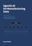 Agentic AI for Manufacturing Data: Building Intelligent Systems That Query, Reason, and Act