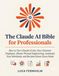 The Claude AI The Claude AI Bible for Professionals: How to Turn Claude AI into Your Smartest Employee: Master Prompt Engineering, Automate Your Workload, and Reclaim Hours Every Week