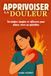 Apprivoiser la douleur: Stratégies simples et efficaces pour mieux vivre au quotidien. livre sur la douleur