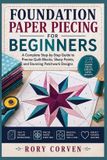 FOUNDATION Independently Published Foundation Paper Piecing for Beginners: A Complete Step-by-Step Guide to Precise Quilt Blocks, Sharp Points, and Stunning Patchwork Designs