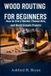 Wood Independently Published Wood Routing for Beginners Paperback