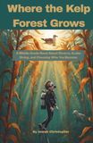 Where the Kelp Forest Grows: A Middle Grade Novel About Divorce, Scuba Diving, and Choosing Who You Become