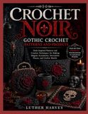 CROCHET NOIR: GOTHIC CROCHET PATTERNS AND PROJECTS