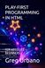 PLAY-FIRST PROGRAMMING IN HTML: FOR ABSOLUTE BEGINNERS