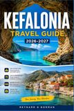 KEFALONIA TRAVEL GUIDE 2026-2027: Explore Fiskardo, Myrtos Beach, and Melissani Cave Like a Local