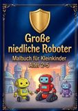 Große niedliche Roboter: Malbuch für Kleinkinder: Süße Roboter-Freunde mit extra dicken Linien zum Ausmalen. Ideal für Kinder von 2 bis 5 Jahren.