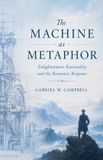 The Machine as Metaphor: Enlightenment Rationality and the Romantic Response Paperback