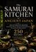 The Samurai Kitchen of Ancient Japan: 250 Authentic Recipes from the Age of Warriors, Monasteries & the Imperial Court — Recreated for the Modern Kitchen