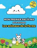 Mon Independently Published Mon premier pas à pas pour dessiner: Les animaux de la ferme – Méthode simple en 6 étapes pour les enfants de 4 à 6 ans