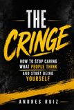 The Cringe: How To Stop Caring What People Think And Start Being Yourself