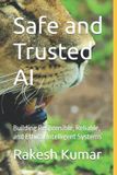 Safe Independently Published Safe and Trusted AI: Building Responsible, Reliable, and Ethical Intelligent Systems Paperback