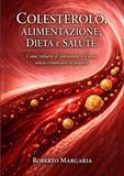 Colesterolo, Alimentazione, Dieta e Salute: come ridurre il colesterolo e il peso senza rinunciare al piacere