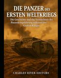 Die Panzer des Ersten Weltkriegs: Die Geschichte und das Vermächtnis der Panzerkriegsführung während des Großen Krieges