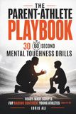 The Parent-Athlete Playbook: 30 60-Second Mental Toughness Drills and Ready-Made Scripts for Raising Confident Young Athletes (Ages 10-18)