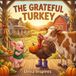 The Grateful Turkey: A Thanksgiving Picture Book About Gratitude, Friendship, and Kindness