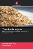 Terminalia Edicoes Nosso Conhecimento Terminalia arjuna: Fitoquímica, Desenvolvimento de Formulações e Avaliação Terapêutica Paperback