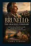 Brunello: The Gracious Visionary: The True Story of Brunello Cucinelli, the Man Who Proved That Profit and Purpose Could Exist as One