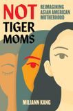 Not University Of California Press Not Tiger Moms: Reimagining Asian American Motherhood Paperback