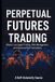 Perpetual Independently Published Perpetual Futures Trading: Master Leveraged Trading, Risk Management, and Advanced DeFi Derivatives
