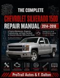 THE Protrail Complete Auto Repair-The Complete Chevrolet Silverado 1500 Repair Manual 2014-2018