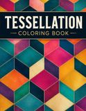 Tessellation Coloring Book for Adults: 50 Intricate Interlocking Patterns Featuring Nature, Geometry, and Fantasy Designs for Relaxation and Creative Coloring