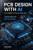 PCB DESIGN WITH AI: From ChatGPT to Production-Ready PCBs: Complete Workflow Using KiCad, Altium Designer, and Artificial Intelligence