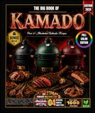 The Big Book of Kamado: Over 65 Authentic Illustrated Recipes to Master the Art of Slow Cooking over a Wood Fire: Flavorful Meats, Golden Poultry, ... and Delicious Desserts for All Skill Levels