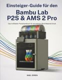 Einsteiger-Guide Bambu Lab Einsteiger-Guide für den P2S & AMS 2 Pro: Das inoffizielle Praxishandbuch für souveränen Multi-Material-Druck