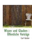 Wissen und Glauben : Öffentliche Vorträge