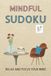 Mindful Sudoku Puzzle Book: Sudoku Puzzles for Mindfulness | Help Calm the Mind, Relax and Focus | 6x9 inches,110 pages | 50+ Puzzles | Solutions Included