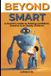 Beyond Smart: A Parent's Guide to Raising Future-Ready Children: A Parent's Guide to Raising Confident, Creative & AI-Ready Children
