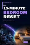 The 15-Minute Bedroom Reset: A 28-Day Practical Plan to Clear Nightstands, Control Clothing Drift, Simplify Storage, and Create a Calmer Place to Rest
