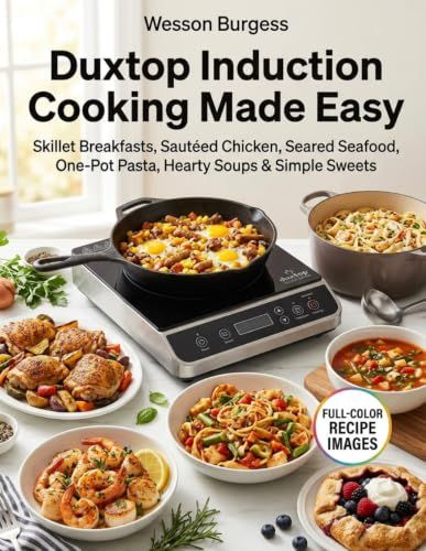 Duxtop Induction Cooking Made Easy: Skillet Breakfasts, Sautéed Chicken, Seared Seafood, One-Pot Pasta, Hearty Soups & Simple Sweets