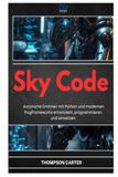 SKY CODE: Autonome Drohnen mit Python und modernen Flugframeworks entwickeln, programmieren und einsetzen