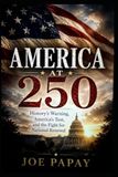 America at 250: History's Warning, America's Test, and the Fight for National Renewal